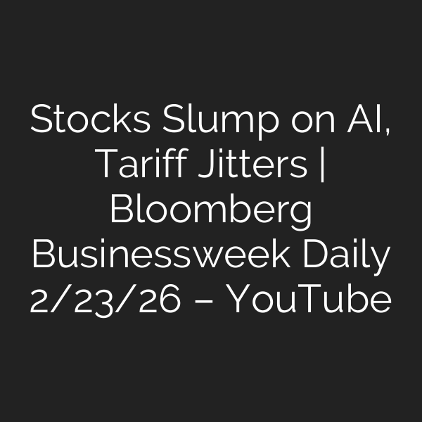 Stocks Slump on AI, Tariff Jitters | Bloomberg Businessweek Daily 2/23/26 – YouTube