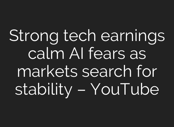 Strong tech earnings calm AI fears as markets search for stability – YouTube