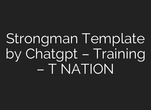 Strongman Template by Chatgpt – Training – T NATION