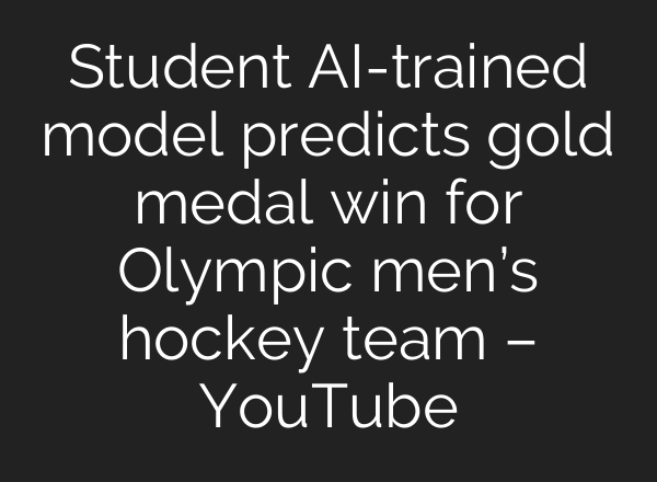 Student AI-trained model predicts gold medal win for Olympic men’s hockey team – YouTube