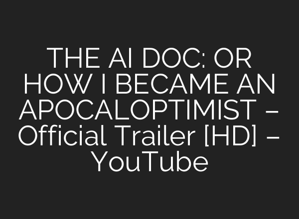 THE AI DOC: OR HOW I BECAME AN APOCALOPTIMIST – Official Trailer [HD] – YouTube