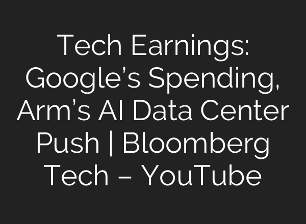 Tech Earnings: Google’s Spending, Arm’s AI Data Center Push | Bloomberg Tech – YouTube