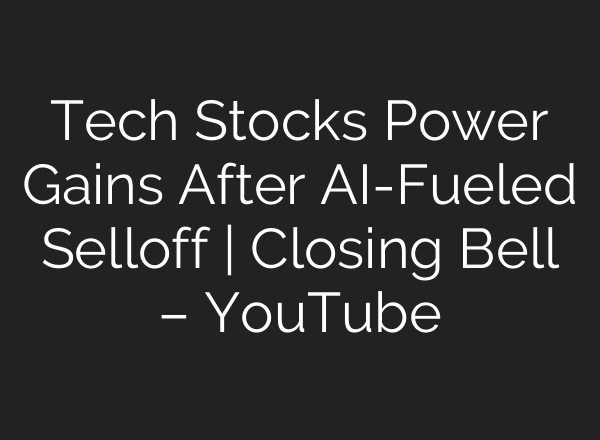 Tech Stocks Power Gains After AI-Fueled Selloff | Closing Bell – YouTube