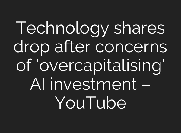 Technology shares drop after concerns of ‘overcapitalising’ AI investment – YouTube