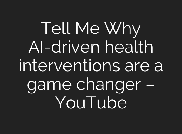 Tell Me Why AI-driven health interventions are a game changer – YouTube
