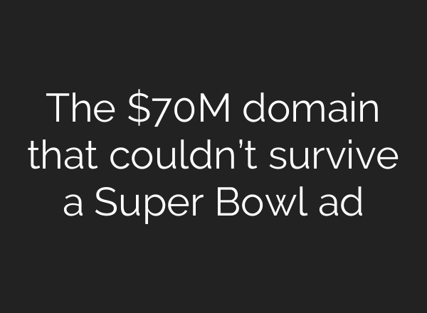 The $70M domain that couldn’t survive a Super Bowl ad