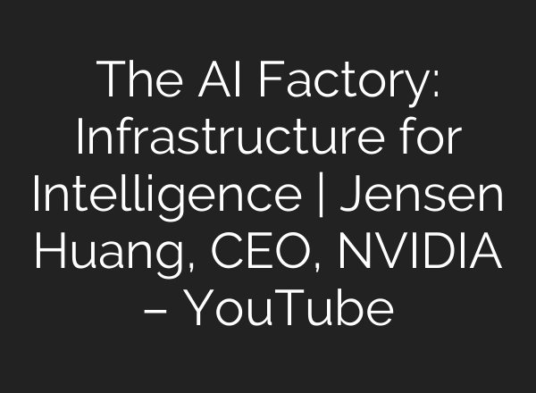 The AI Factory: Infrastructure for Intelligence | Jensen Huang, CEO, NVIDIA – YouTube