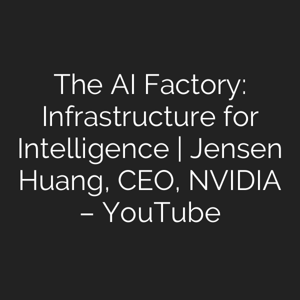 The AI Factory: Infrastructure for Intelligence | Jensen Huang, CEO, NVIDIA – YouTube