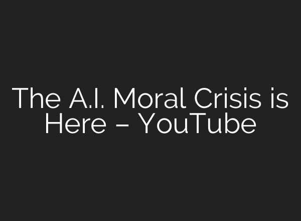 The A.I. Moral Crisis is Here – YouTube