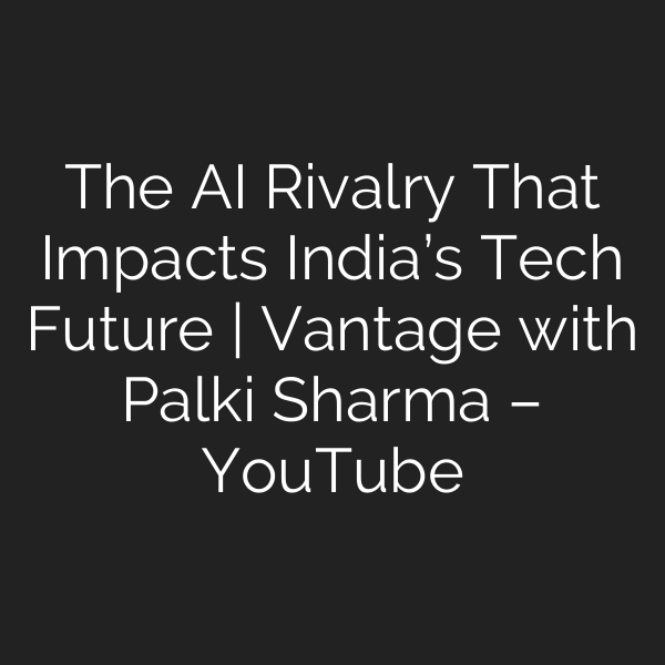 The AI Rivalry That Impacts India’s Tech Future | Vantage with Palki Sharma – YouTube