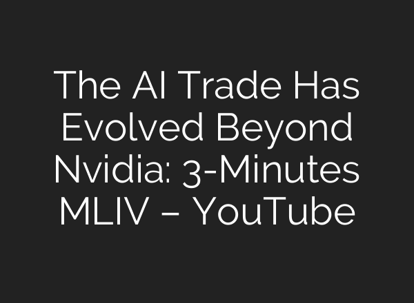The AI Trade Has Evolved Beyond Nvidia: 3-Minutes MLIV – YouTube