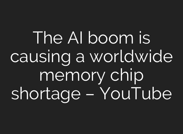 The AI boom is causing a worldwide memory chip shortage – YouTube