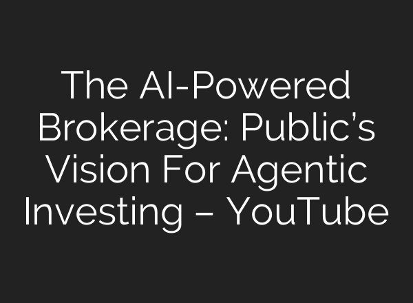 The AI-Powered Brokerage: Public’s Vision For Agentic Investing – YouTube