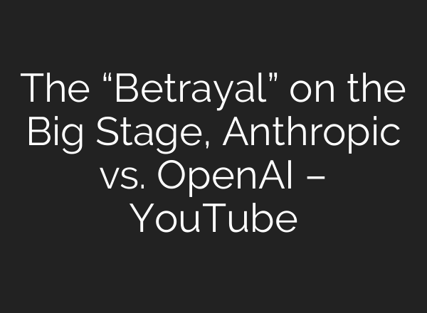 The “Betrayal” on the Big Stage, Anthropic vs. OpenAI – YouTube