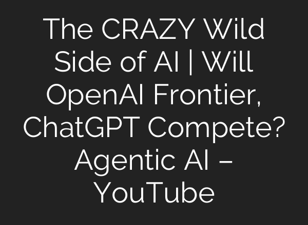 The CRAZY Wild Side of AI | Will OpenAI Frontier, ChatGPT Compete? Agentic AI – YouTube