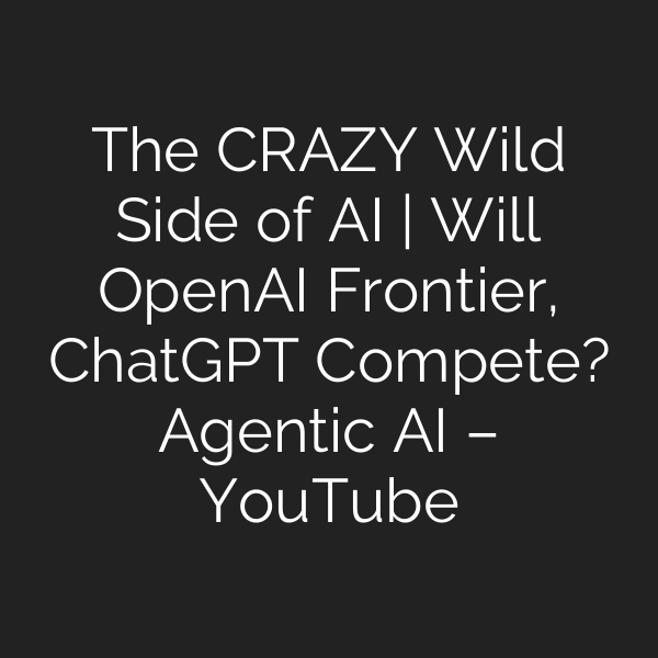 The CRAZY Wild Side of AI | Will OpenAI Frontier, ChatGPT Compete? Agentic AI – YouTube