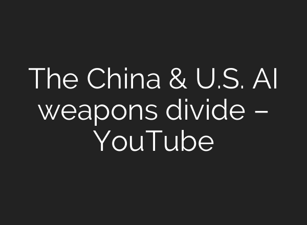 The China & U.S. AI weapons divide – YouTube
