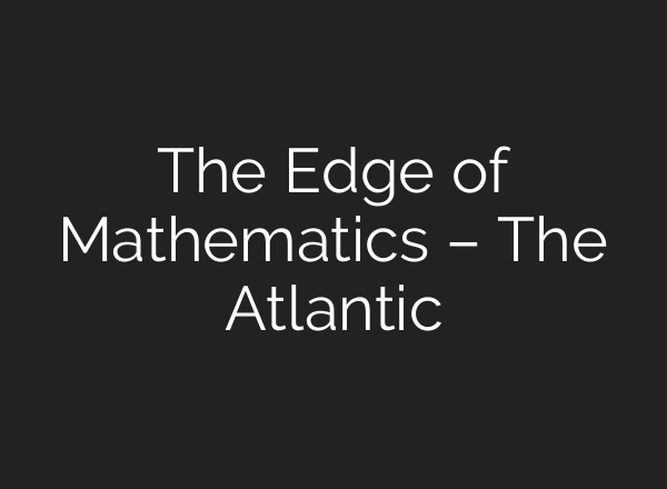 The Edge of Mathematics – The Atlantic