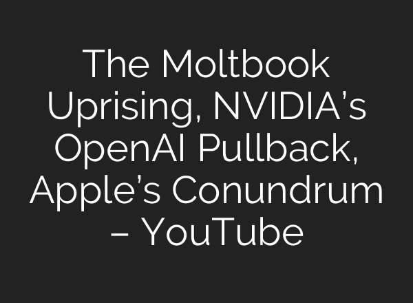 The Moltbook Uprising, NVIDIA’s OpenAI Pullback, Apple’s Conundrum – YouTube