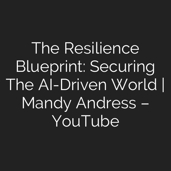 The Resilience Blueprint: Securing The AI-Driven World | Mandy Andress – YouTube