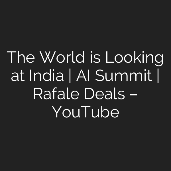 The World is Looking at India | AI Summit | Rafale Deals – YouTube