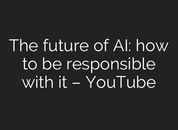 The future of AI: how to be responsible with it – YouTube