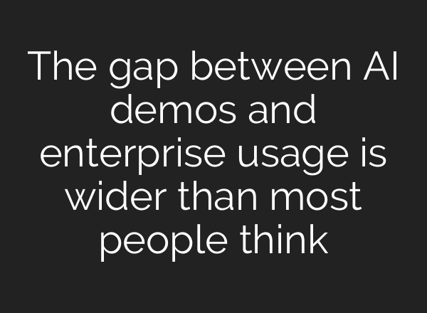 The gap between AI demos and enterprise usage is wider than most people think