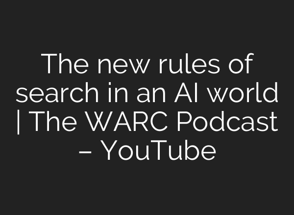 The new rules of search in an AI world | The WARC Podcast – YouTube