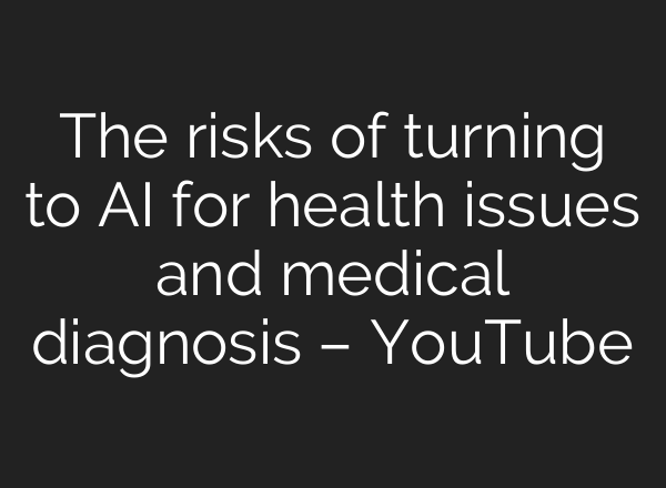 The risks of turning to AI for health issues and medical diagnosis – YouTube