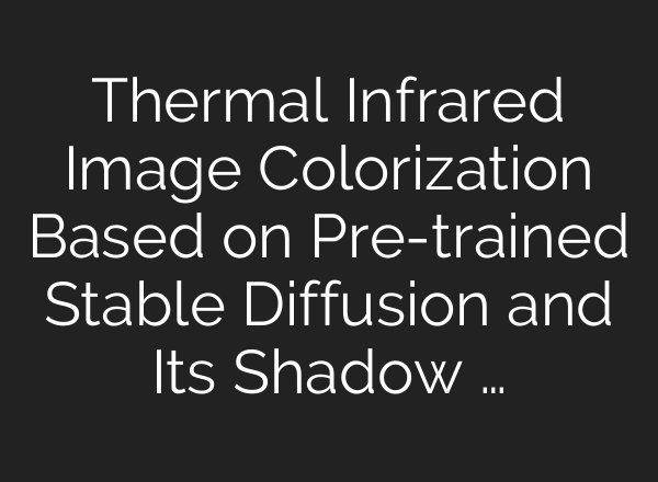 Thermal Infrared Image Colorization Based on Pre-trained Stable Diffusion and Its Shadow …