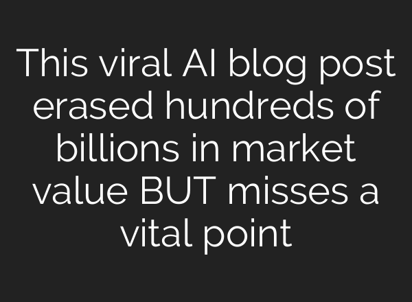 This viral AI blog post erased hundreds of billions in market value BUT misses a vital point