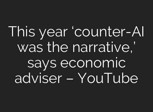 This year ‘counter-AI was the narrative,’ says economic adviser – YouTube