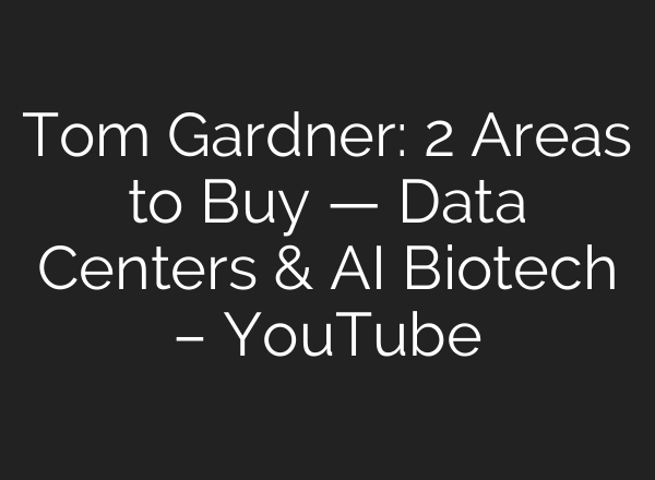 Tom Gardner: 2 Areas to Buy — Data Centers & AI Biotech – YouTube