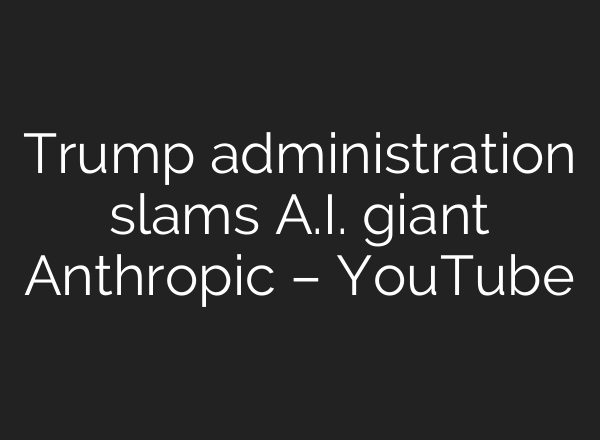 Trump administration slams A.I. giant Anthropic – YouTube