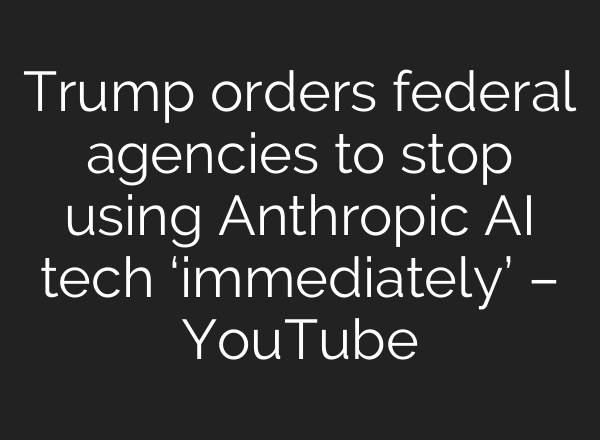 Trump orders federal agencies to stop using Anthropic AI tech ‘immediately’ – YouTube