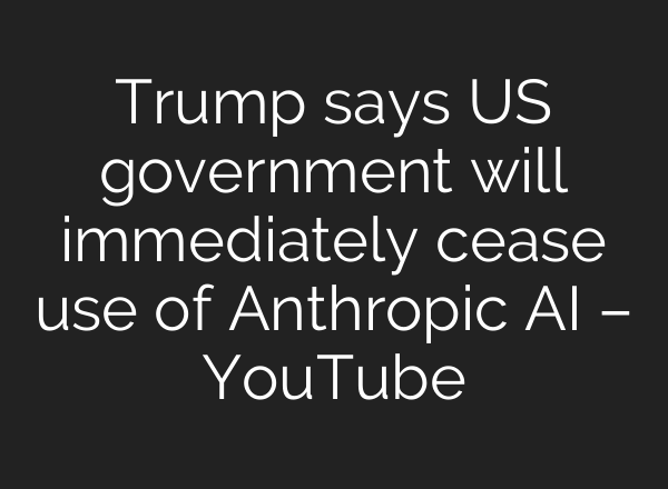 Trump says US government will immediately cease use of Anthropic AI – YouTube