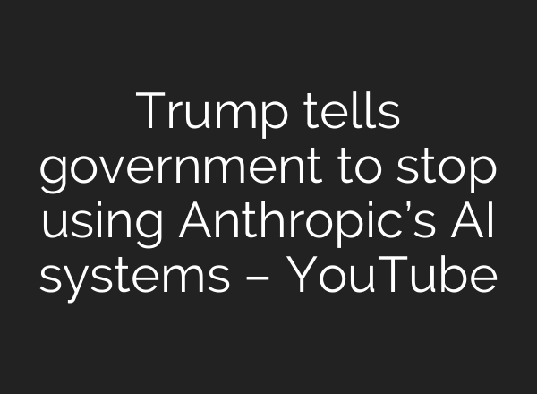 Trump tells government to stop using Anthropic’s AI systems – YouTube