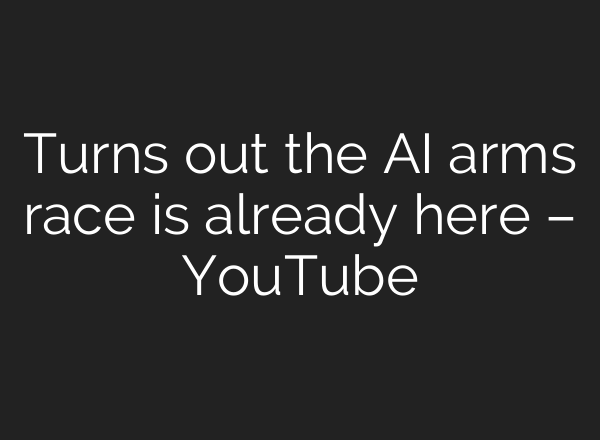 Turns out the AI arms race is already here – YouTube