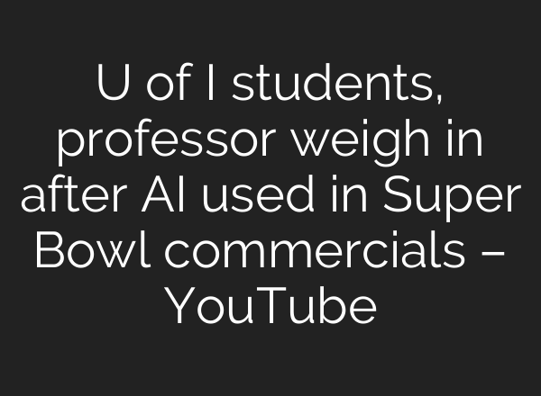 U of I students, professor weigh in after AI used in Super Bowl commercials – YouTube