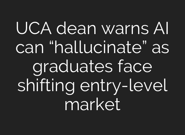 UCA dean warns AI can “hallucinate” as graduates face shifting entry-level market
