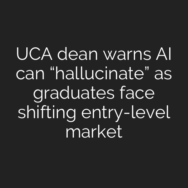 UCA dean warns AI can “hallucinate” as graduates face shifting entry-level market