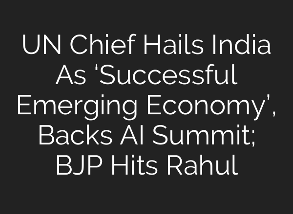 UN Chief Hails India As ‘Successful Emerging Economy’, Backs AI Summit; BJP Hits Rahul