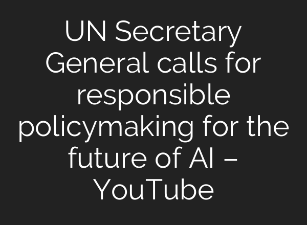 UN Secretary General calls for responsible policymaking for the future of AI – YouTube