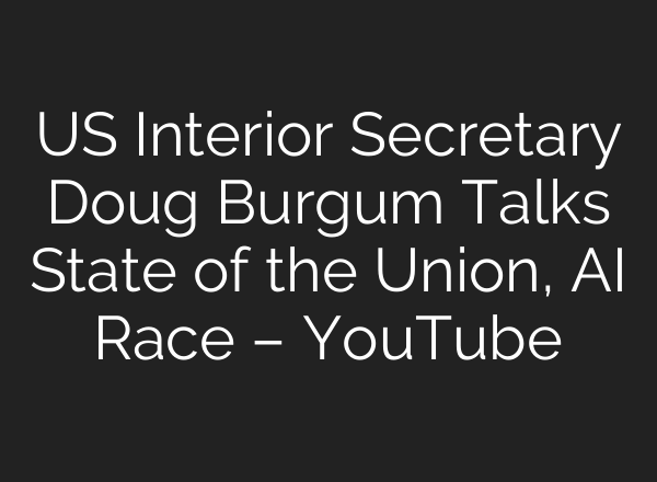 US Interior Secretary Doug Burgum Talks State of the Union, AI Race – YouTube