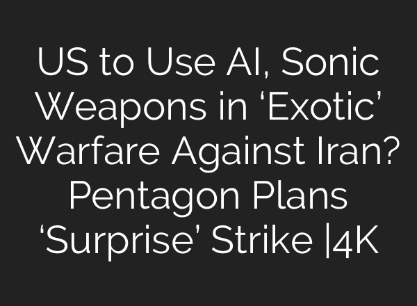 US to Use AI, Sonic Weapons in ‘Exotic’ Warfare Against Iran? Pentagon Plans ‘Surprise’ Strike |4K