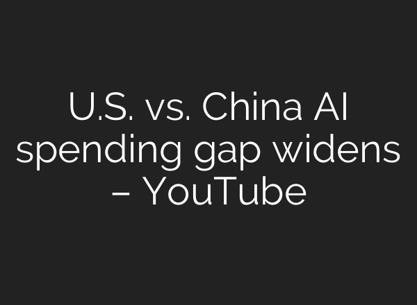 U.S. vs. China AI spending gap widens – YouTube