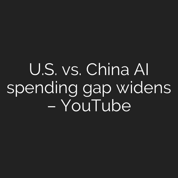 U.S. vs. China AI spending gap widens – YouTube