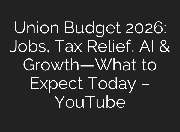 Union Budget 2026: Jobs, Tax Relief, AI & Growth—What to Expect Today – YouTube
