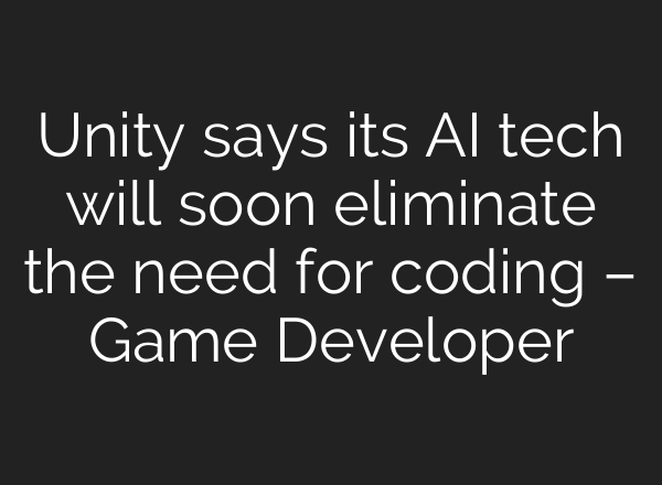Unity says its AI tech will soon eliminate the need for coding – Game Developer