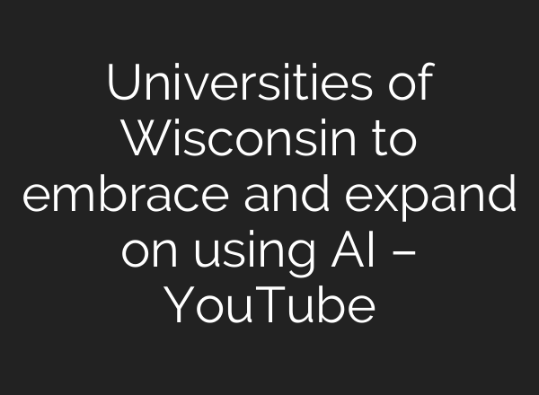 Universities of Wisconsin to embrace and expand on using AI – YouTube